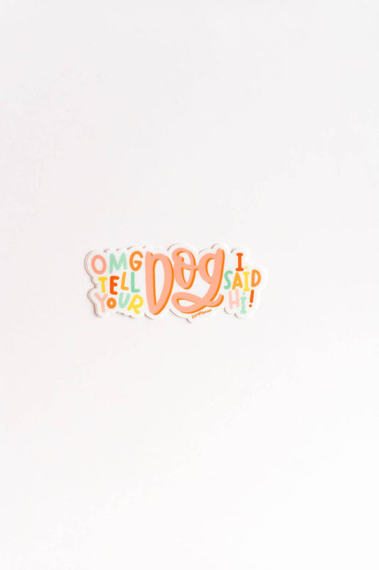 OMG Tell Your Dog I Said Hi Vinyl Sticker – Funny Dog Lover